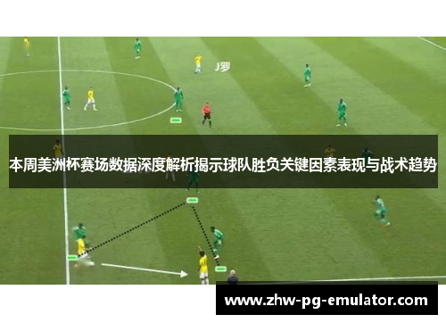 本周美洲杯赛场数据深度解析揭示球队胜负关键因素表现与战术趋势